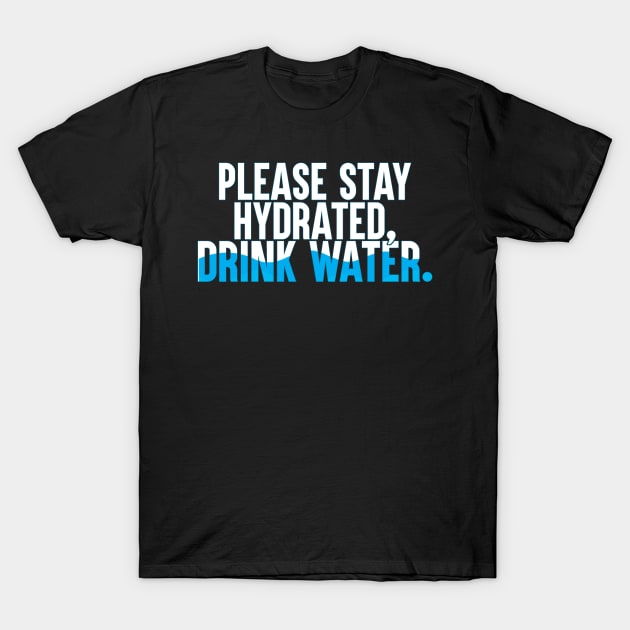 Please Stay Hydrated, Drink Water. T-Shirt by artsylab